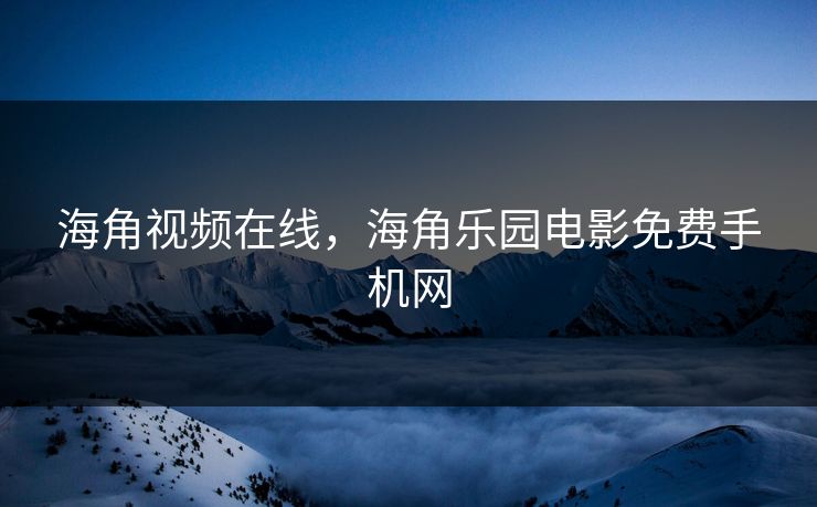 海角视频在线，海角乐园电影免费手机网