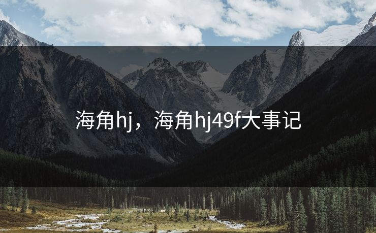 海角hj，海角hj49f大事记